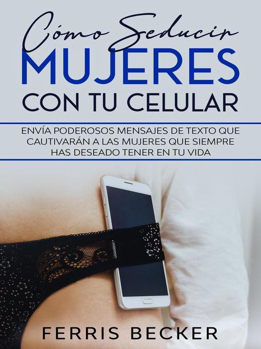 Title details for Cómo Seducir Mujeres con tu Celular by Ferris Becker - Available